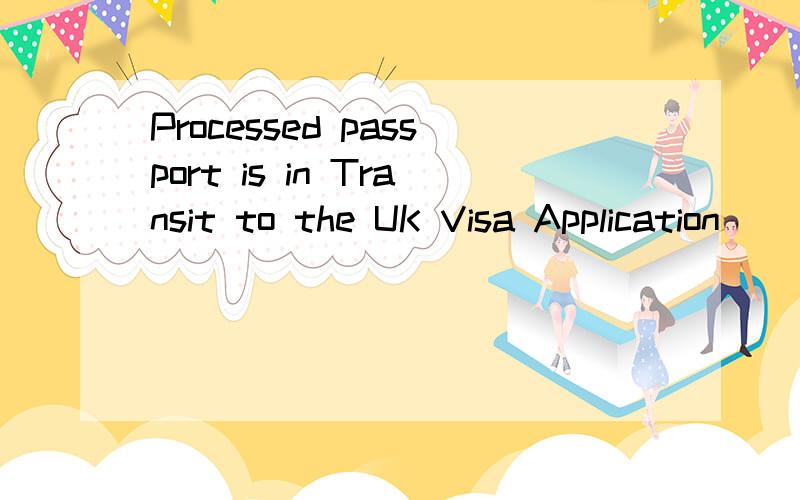 Processed passport is in Transit to the UK Visa Application