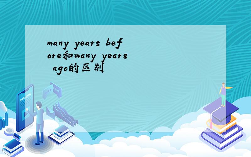 many years before和many years ago的区别