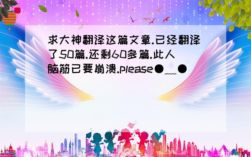 求大神翻译这篇文章.已经翻译了50篇.还剩60多篇.此人脑筋已要崩溃.please●﹏●