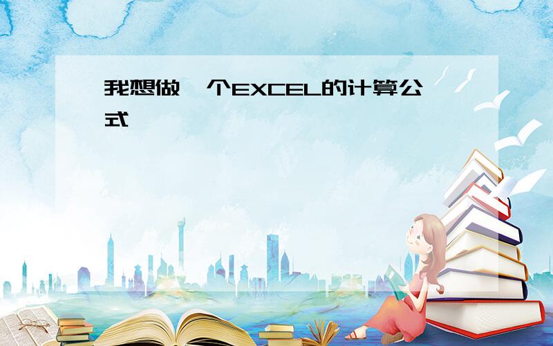 我想做一个EXCEL的计算公式