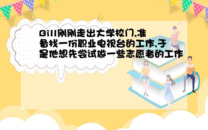 Bill刚刚走出大学校门,准备找一份职业电视台的工作,于是他想先尝试做一些志愿者的工作