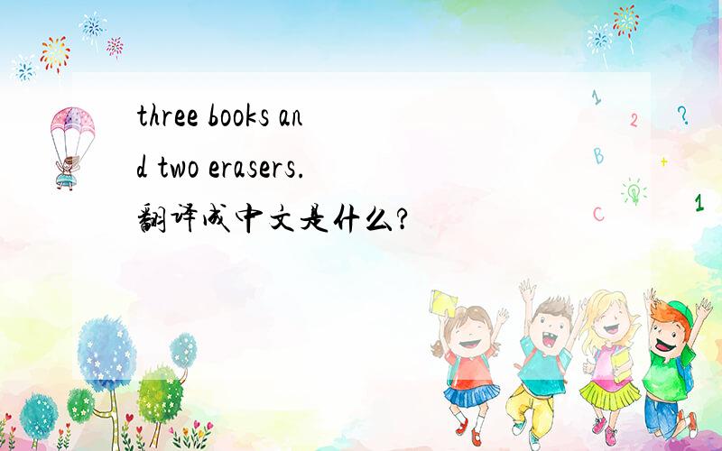 three books and two erasers.翻译成中文是什么?