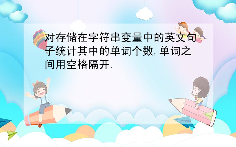 对存储在字符串变量中的英文句子统计其中的单词个数.单词之间用空格隔开.