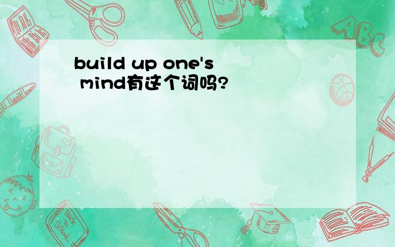 build up one's mind有这个词吗?