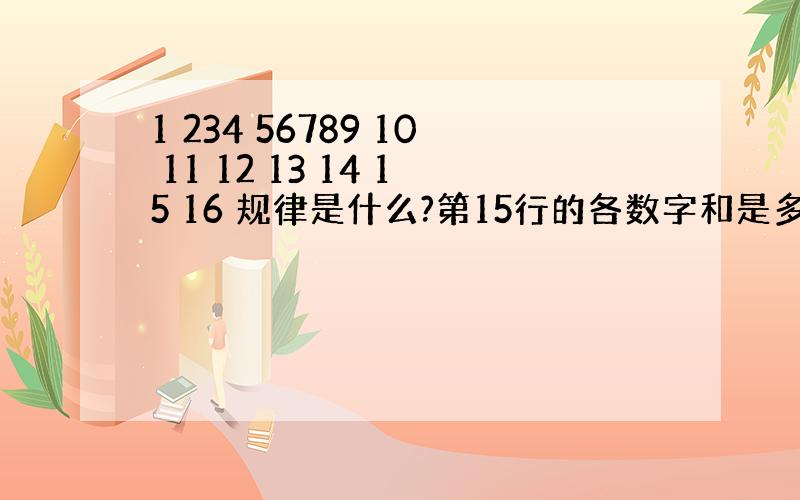 1 234 56789 10 11 12 13 14 15 16 规律是什么?第15行的各数字和是多少?