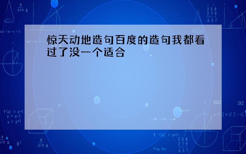 惊天动地造句百度的造句我都看过了没一个适合