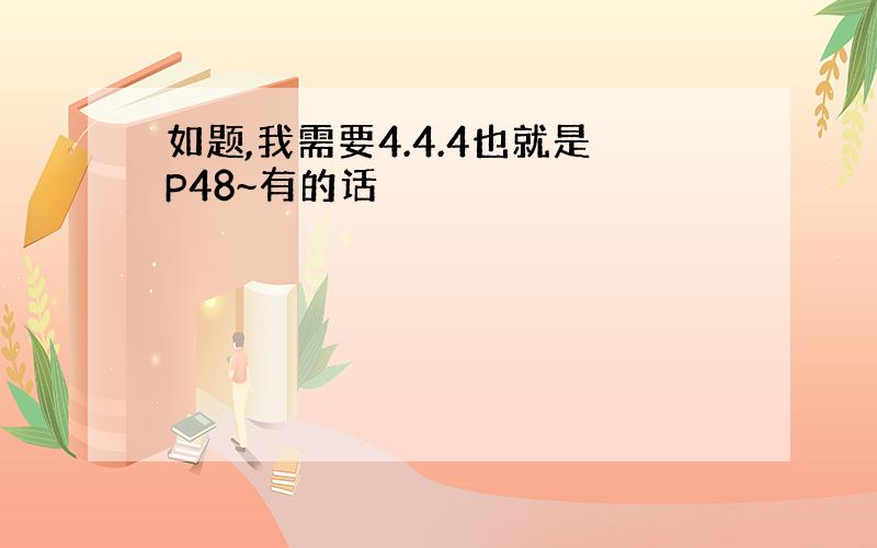 如题,我需要4.4.4也就是P48~有的话