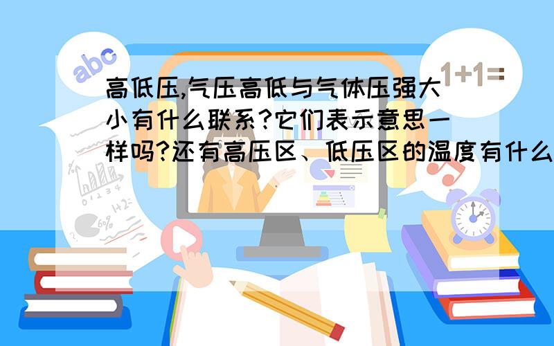 高低压,气压高低与气体压强大小有什么联系?它们表示意思一样吗?还有高压区、低压区的温度有什么不同?气压高沸点高还是气压低