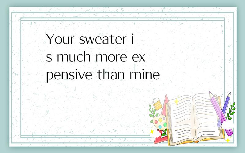 Your sweater is much more expensive than mine