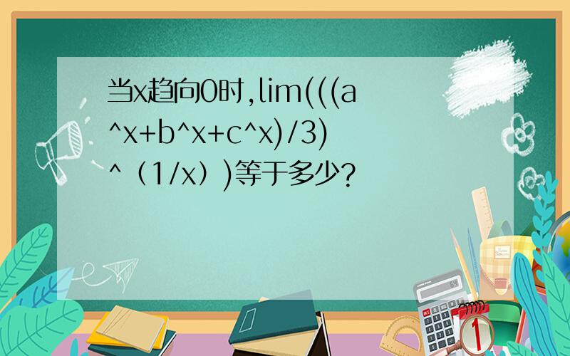 当x趋向0时,lim(((a^x+b^x+c^x)/3)^（1/x）)等于多少?