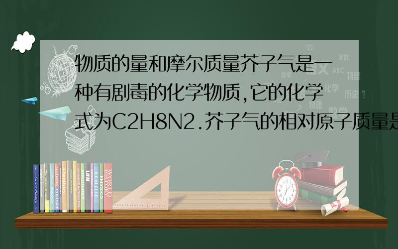 物质的量和摩尔质量芥子气是一种有剧毒的化学物质,它的化学式为C2H8N2.芥子气的相对原子质量是____________