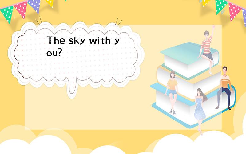 The sky with you?