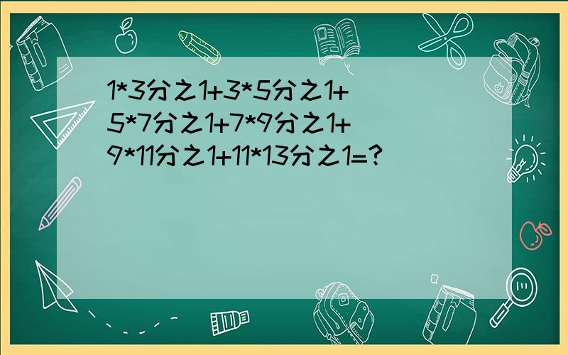 1*3分之1+3*5分之1+5*7分之1+7*9分之1+9*11分之1+11*13分之1=?