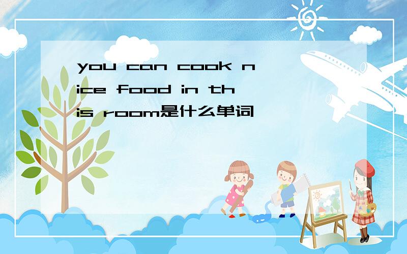 you can cook nice food in this room是什么单词