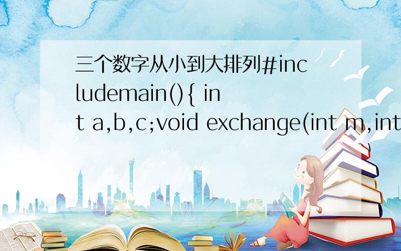 三个数字从小到大排列#includemain(){ int a,b,c;void exchange(int m,int