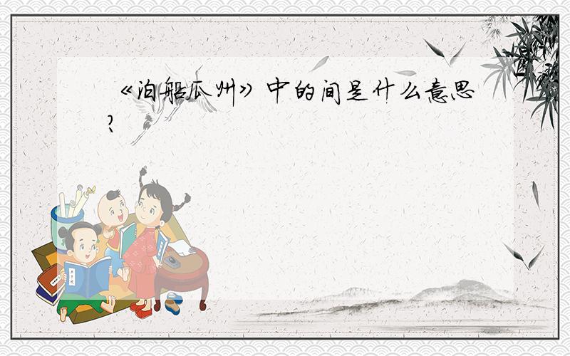 《泊船瓜州》中的间是什么意思?