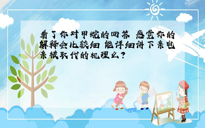 看了你对甲烷的回答 感觉你的解释会比较细 能详细讲下亲电亲核取代的机理么?