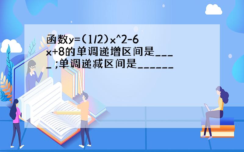 函数y=(1/2)x^2-6x+8的单调递增区间是____ ;单调递减区间是______