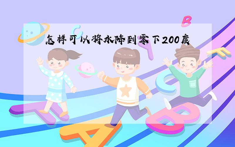 怎样可以将水降到零下200度