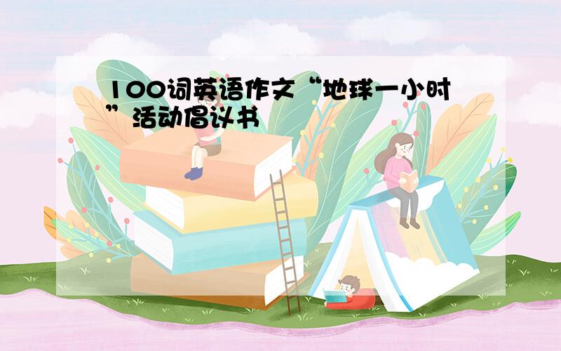 100词英语作文“地球一小时”活动倡议书