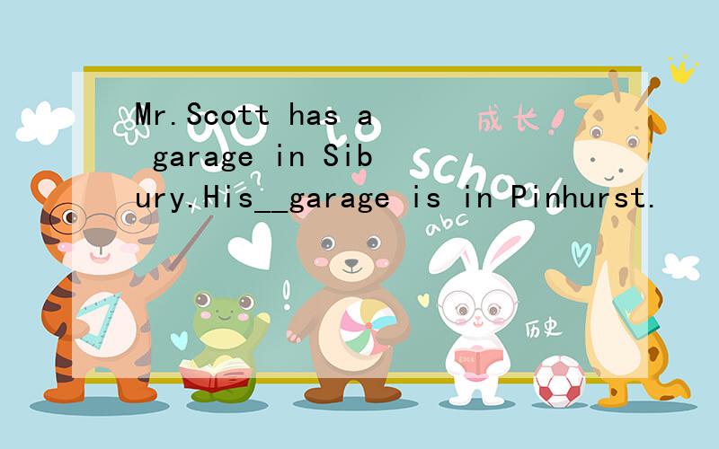 Mr.Scott has a garage in Sibury.His__garage is in Pinhurst.