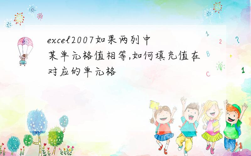 excel2007如果两列中某单元格值相等,如何填充值在对应的单元格