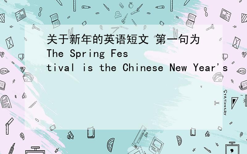 关于新年的英语短文 第一句为The Spring Festival is the Chinese New Year's