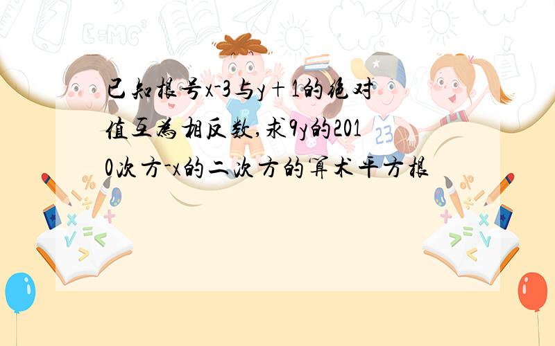 已知根号x-3与y+1的绝对值互为相反数,求9y的2010次方-x的二次方的算术平方根