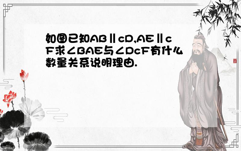 如图已知AB‖cD,AE‖cF求∠BAE与∠DcF有什么数量关系说明理由.