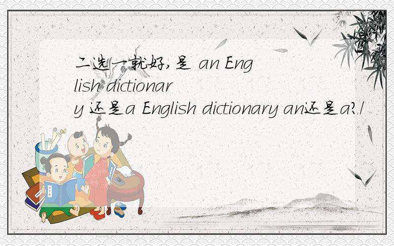 二选一就好,是 an English dictionary 还是a English dictionary an还是a?/