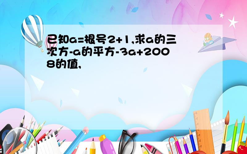 已知a=根号2+1,求a的三次方-a的平方-3a+2008的值,