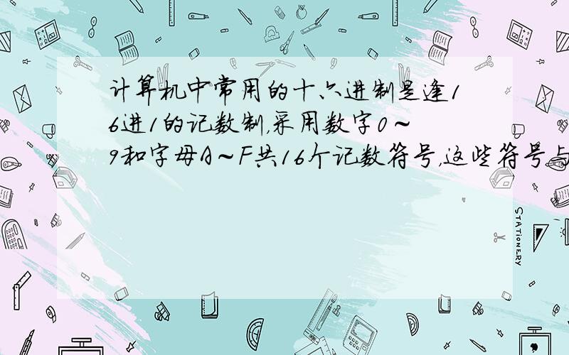 计算机中常用的十六进制是逢16进1的记数制，采用数字0～9和字母A～F共16个记数符号，这些符号与十进制的数的对应关系如