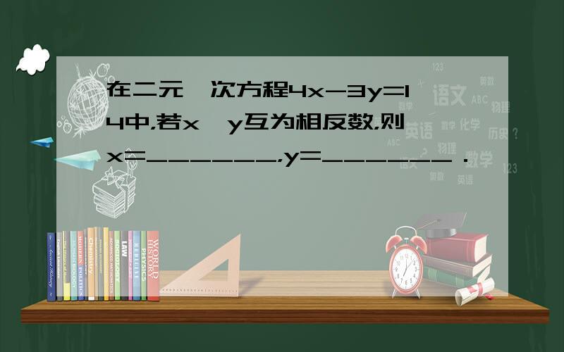 在二元一次方程4x-3y=14中，若x、y互为相反数，则x=______，y=______．