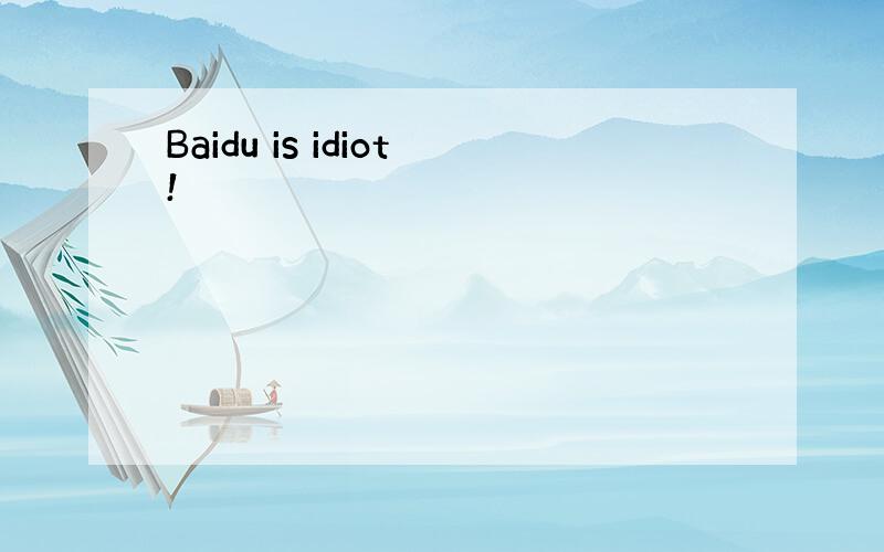 Baidu is idiot!