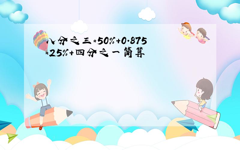 八分之三*50%+0.875*25%+四分之一简算