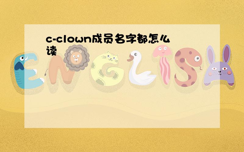 c-clown成员名字都怎么读