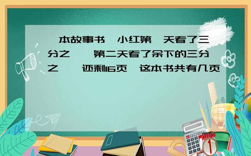 一本故事书,小红第一天看了三分之一,第二天看了余下的三分之一,还剩16页,这本书共有几页