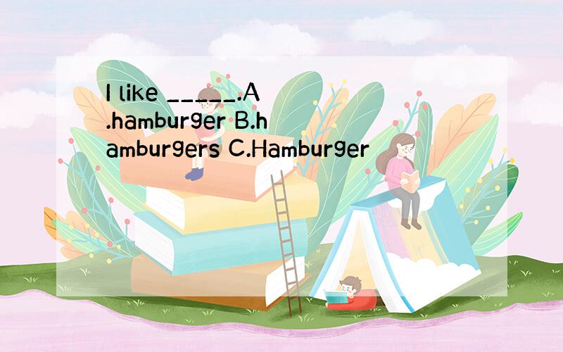 I like _____.A.hamburger B.hamburgers C.Hamburger