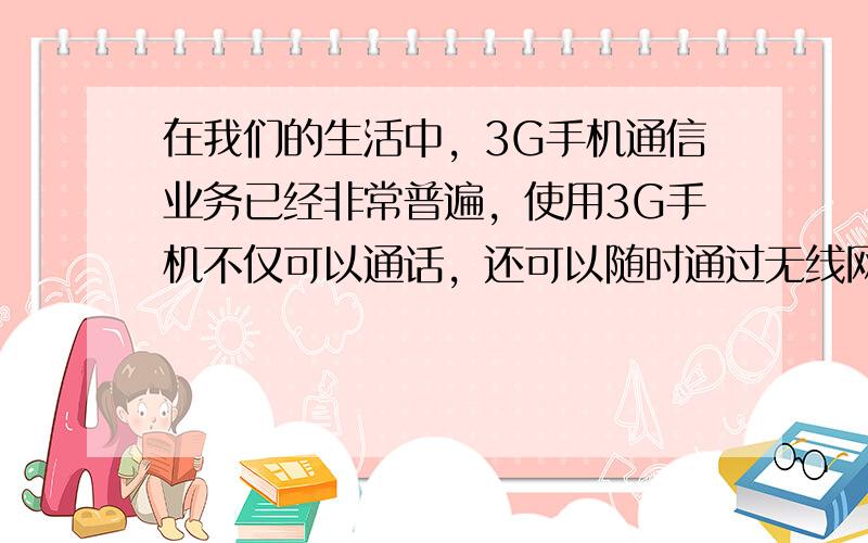 在我们的生活中，3G手机通信业务已经非常普遍，使用3G手机不仅可以通话，还可以随时通过无线网络上网．下列说法正确的是（