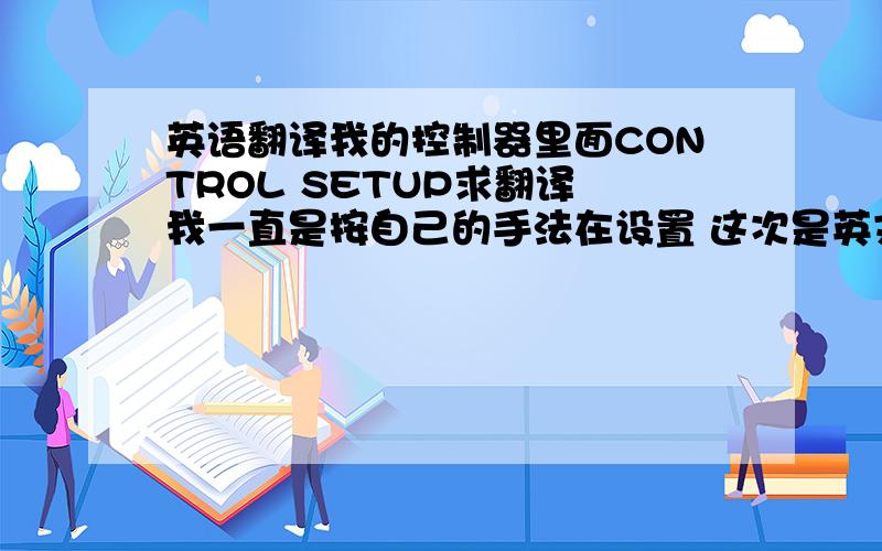 英语翻译我的控制器里面CONTROL SETUP求翻译 我一直是按自己的手法在设置 这次是英文 看不懂 我玩的2K10设