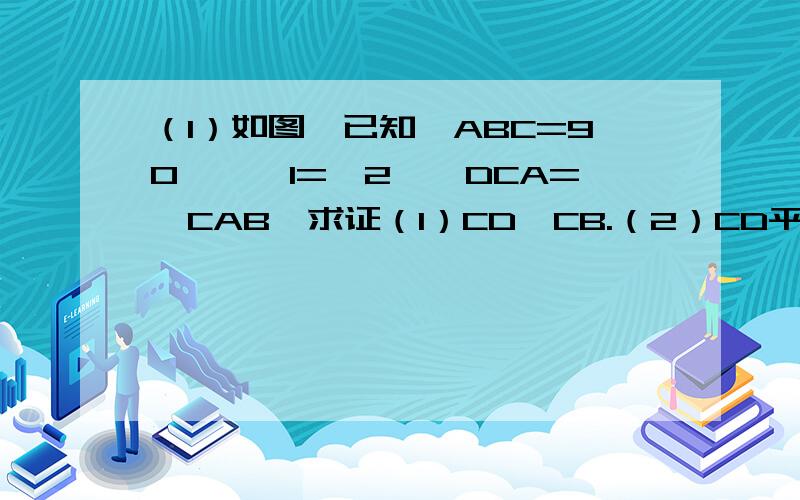 （1）如图,已知∠ABC=90°,∠1=∠2,∠DCA=∠CAB,求证（1）CD⊥CB.（2）CD平分∠ACE