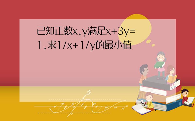 已知正数x,y满足x+3y=1,求1/x+1/y的最小值