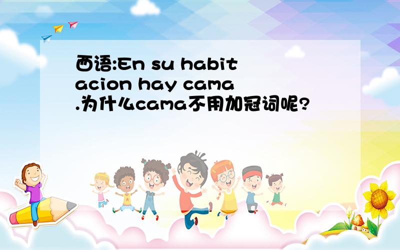 西语:En su habitacion hay cama.为什么cama不用加冠词呢?