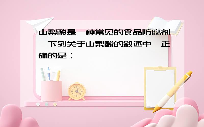 山梨酸是一种常见的食品防腐剂,下列关于山梨酸的叙述中,正确的是：