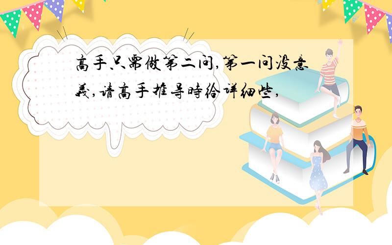 高手只需做第二问,第一问没意义,请高手推导时给详细些,