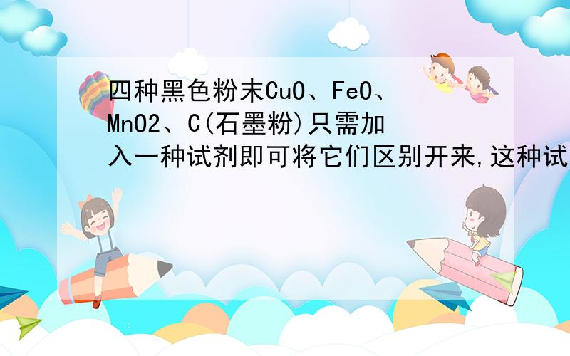 四种黑色粉末CuO、FeO、MnO2、C(石墨粉)只需加入一种试剂即可将它们区别开来,这种试剂是A．NaOH溶液 B．稀