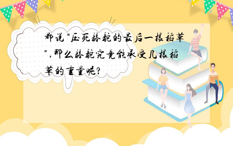 都说“压死骆驼的最后一根稻草”,那么骆驼究竟能承受几根稻草的重量呢?