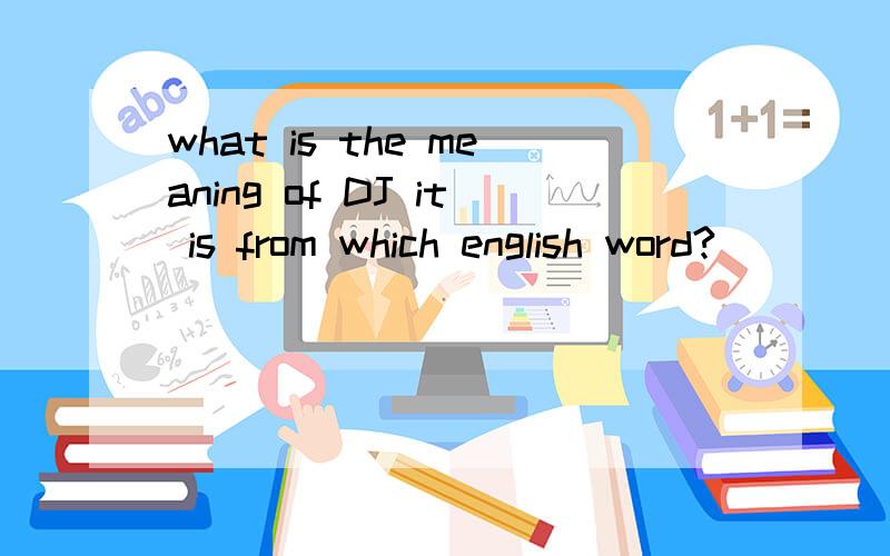 what is the meaning of DJ it is from which english word?