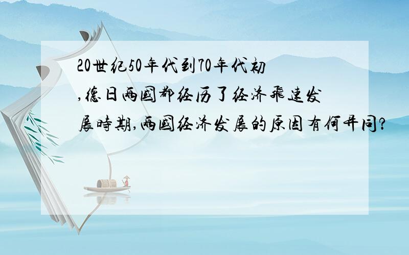 20世纪50年代到70年代初,德日两国都经历了经济飞速发展时期,两国经济发展的原因有何异同?