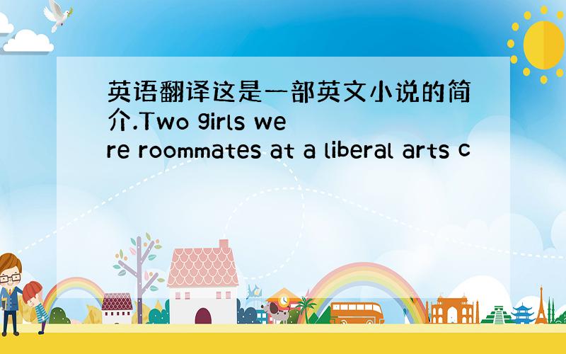 英语翻译这是一部英文小说的简介.Two girls were roommates at a liberal arts c